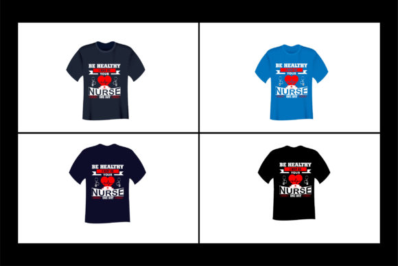 Be Healthy I May Be Your Nurse T Shirt: Graphics & Print Templates