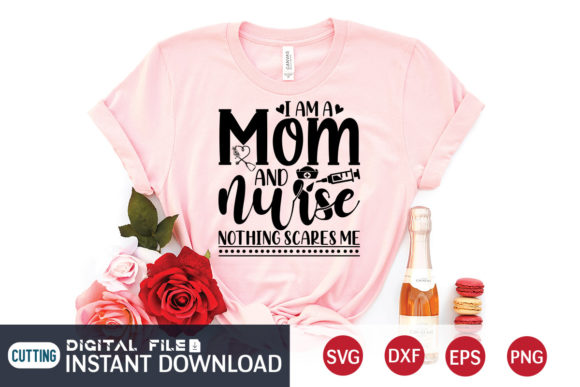 I Am a Mom and Nurse Nothing Scares Me Graphics